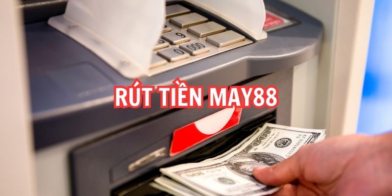 Hướng dẫn rút tiền May88