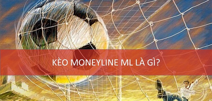 Tìm hiểu thông tin kèo moneyline là gì? Và cách chơi như thế nào