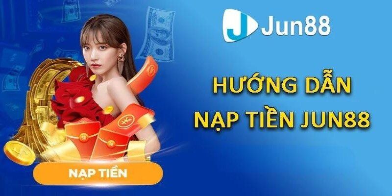 Nạp Tiền Jun88 - Đa Dạng Phương Thức Cho Hội Viên Lựa Chọn