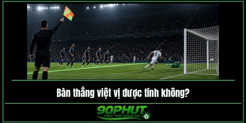 Bàn thắng việt vị được tính không Bàn thắng việt vị được tính không
