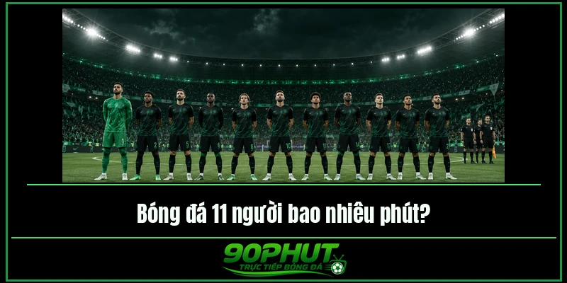Bóng đá 11 người bao nhiêu phút