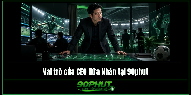 Vai trò của CEO Hứa Nhàn tại 90phuttv Vai trò của CEO Hứa Nhàn tại 90phuttv