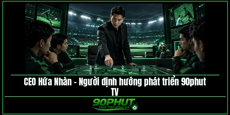 CEO Hứa Nhàn – Người định hướng phát triển 90phut TV CEO Hứa Nhàn – Người định hướng phát triển 90phut TV