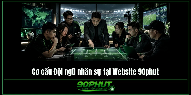 Cơ cấu Đội ngũ nhân sự tại Website 90phuttv Cơ cấu Đội ngũ nhân sự tại Website 90phuttv