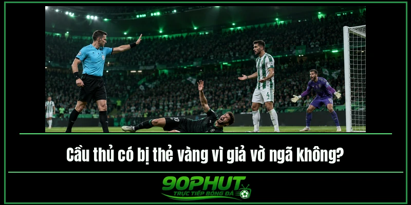 Cầu thủ có bị thẻ vàng vì giả vờ ngã không