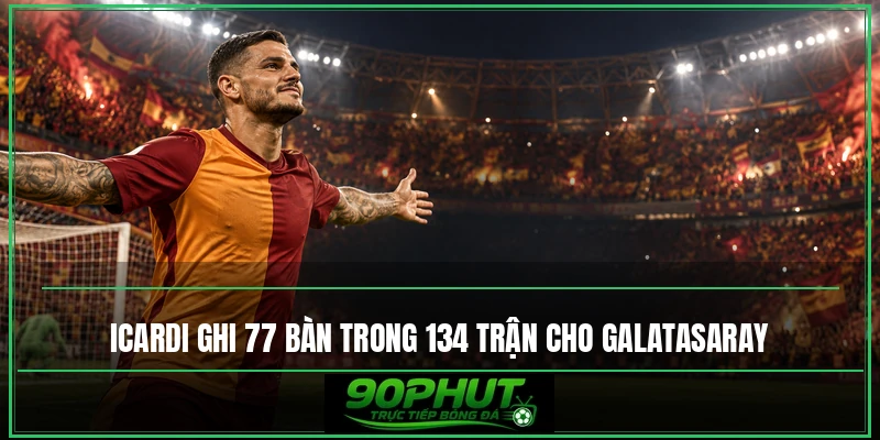 Icardi ghi 77 bàn trong 134 trận cho Galatasaray