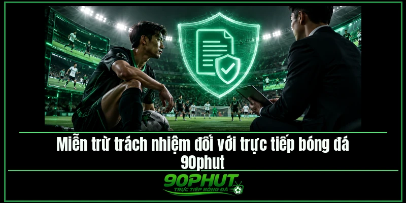 Miễn trừ trách nhiệm đối với trực tiếp bóng đá 90phut