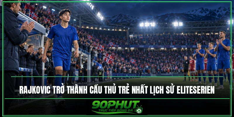 Rajkovic trở thành cầu thủ trẻ nhất lịch sử Eliteserien