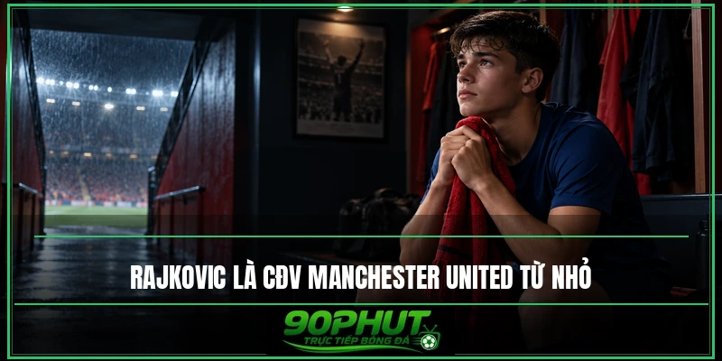 Rajkovic là CĐV Manchester United từ nhỏ