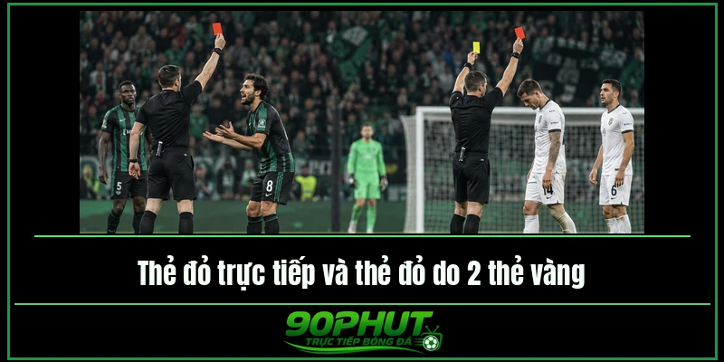 Thẻ đỏ trực tiếp và thẻ đỏ do 2 thẻ vàng