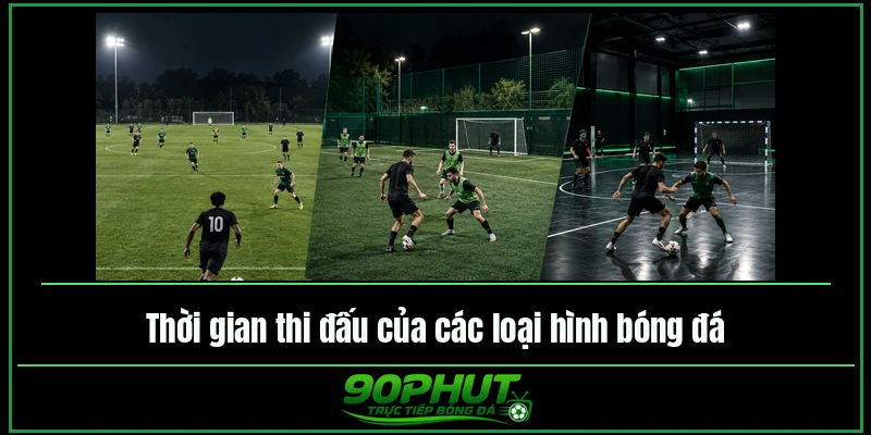 Thời gian thi đấu của các loại hình bóng đá