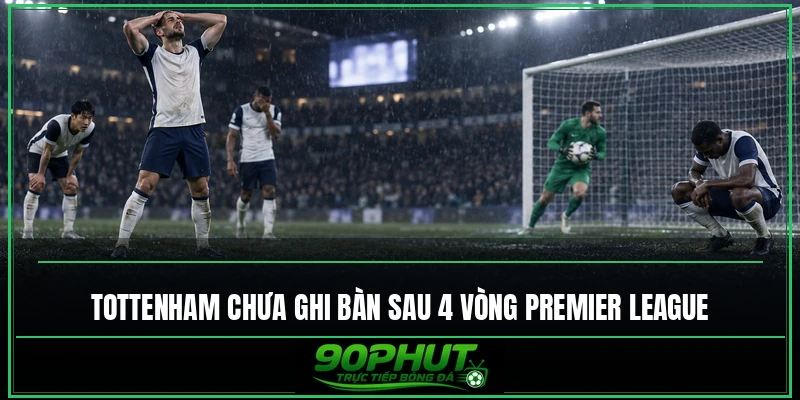 Tottenham chưa ghi bàn sau 4 vòng Premier League