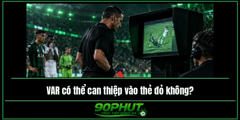 VAR có thể can thiệp vào thẻ đỏ không